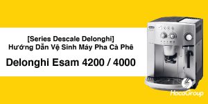 Hướng Dẫn Tẩy Cặn (Descale) Delonghi Esam 4200 / 4000