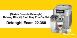 Hướng Dẫn Tẩy Cặn (Descale)  Delonghi Ecam 22.360