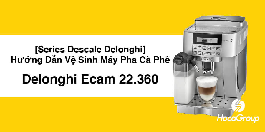 Hướng Dẫn Tẩy Cặn (Descale)  Delonghi Ecam 22.360