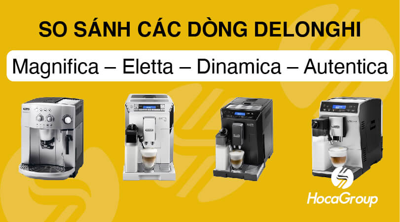 so-sanh-delonghi-magnifica-eletta-dinamica-autentica-cafe-2.jpg