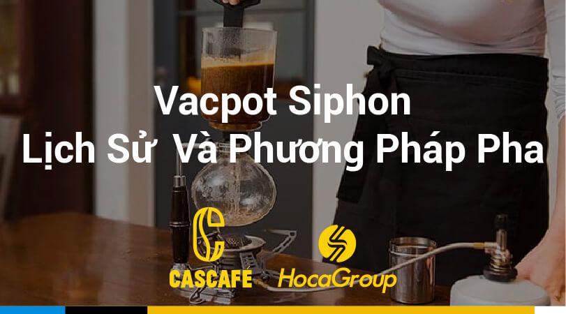 Vacpot Siphon: Lịch Sử Hình Thành Và Phương Pháp Pha