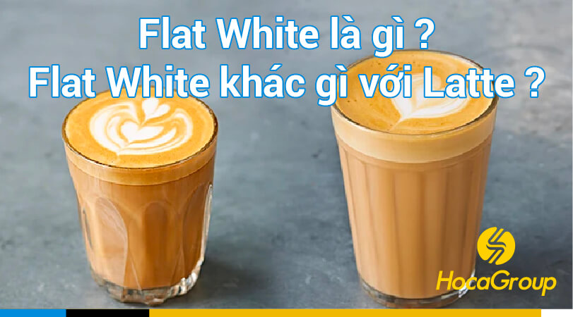 Flat White là gì ? Flat White khác gì với Latte ?