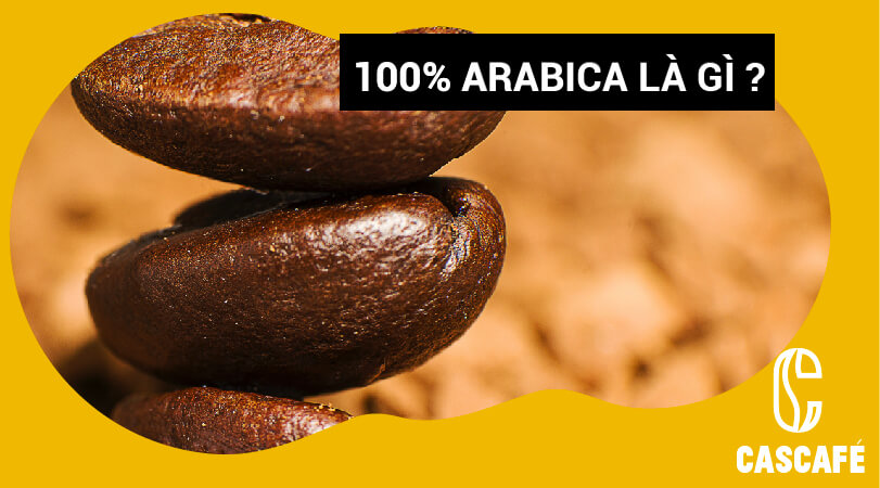 100% Arabica có nghĩa là gì ?