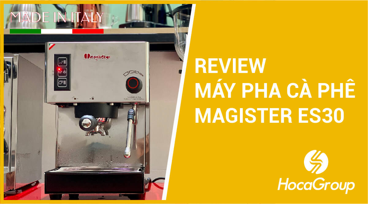 Review máy pha cafe đến từ Ý: Magister ES30